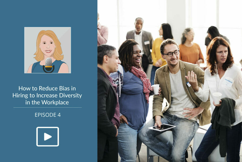 How to Reduce Bias in Hiring to Increase Diversity in the Workplace - Podcast